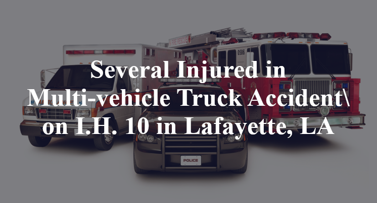 Several Injured in Multi-vehicle Truck Accident on I.H. 10 in Lafayette, LA
