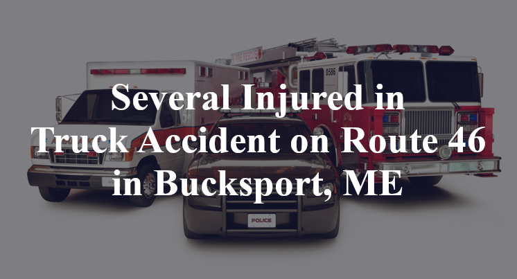 Several Injured in Truck Accident on Route 46 in Bucksport, ME
