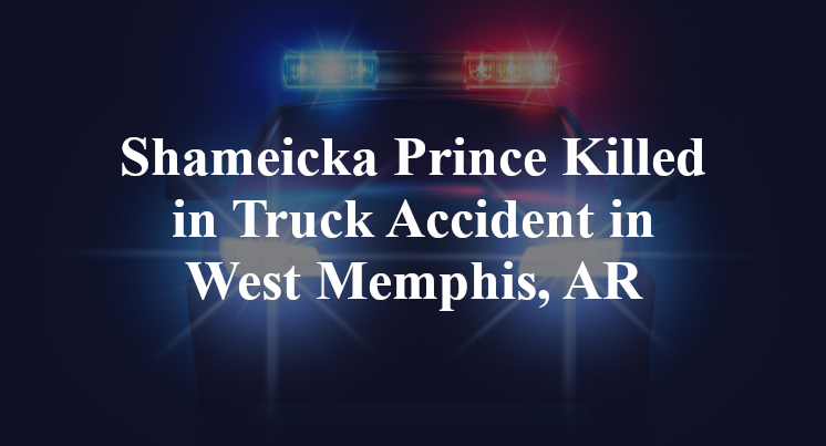 Shameicka Prince Killed in Truck Accident in West Memphis, AR