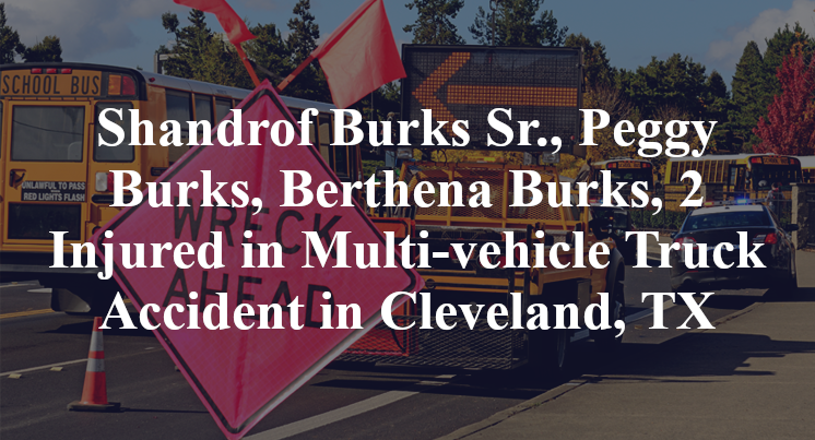 Shandrof Burks Sr., Peggy Burks, Berthena Burks, 2 Injured in Multi-vehicle Truck Accident in Cleveland, TX