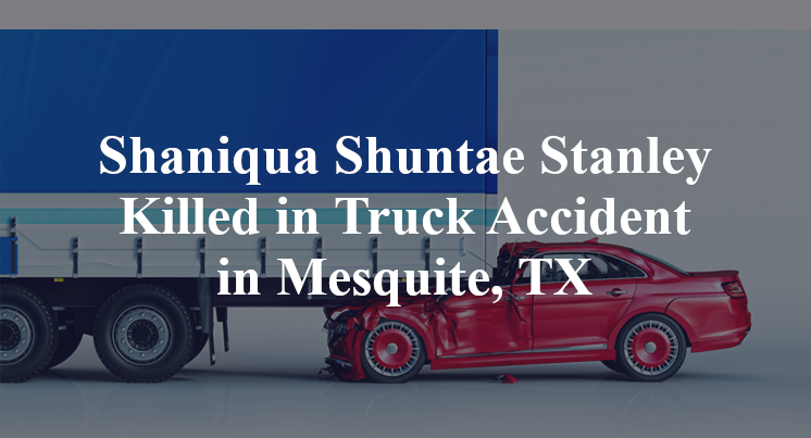 Shaniqua Shuntae Stanley Killed in Truck Accident in Mesquite, TX