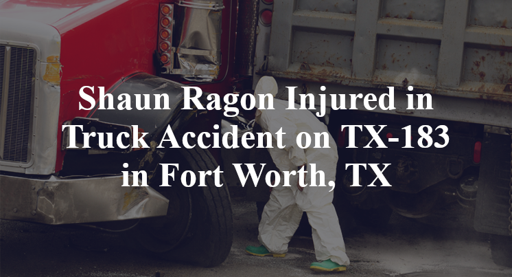 Shaun Ragon Injured in Truck Accident on Highway 183 in Fort Worth, TX