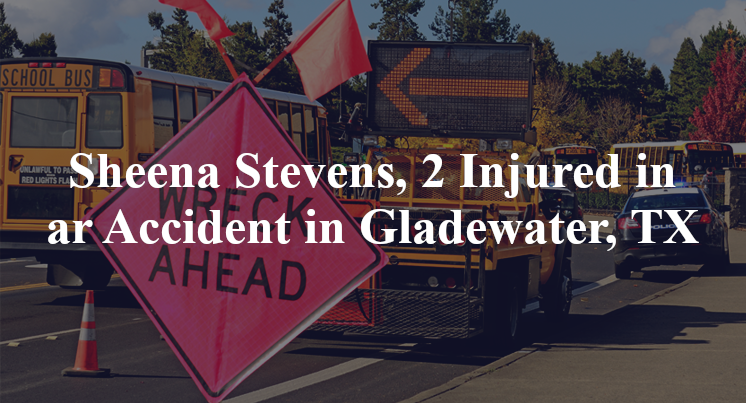 Sheena Stevens, 2 Injured in Car Accident in Gladewater, TX