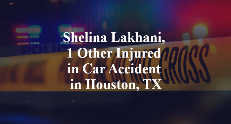 Shelina Lakhani, 1 Other Injured in Car Accident in Houston, TX