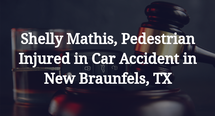 Shelly Mathis, Pedestrian Injured in Car Accident in New Braunfels, TX
