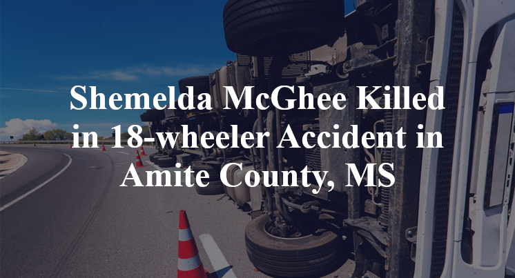Shemelda McGhee Killed in 18-wheeler Accident in Amite County, MS