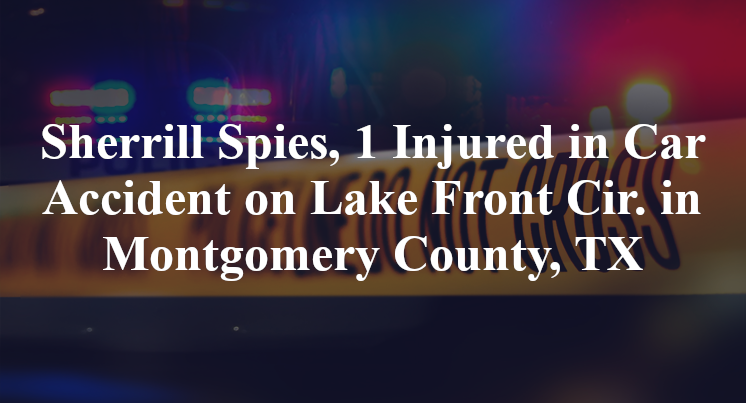 Sherrill Spies, 1 Injured in Car Accident on Lake Front Cir. in Montgomery County, TX