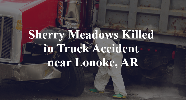 Sherry Meadows Killed in Truck Accident near Lonoke, AR