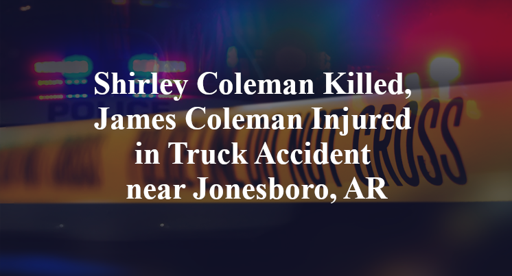Shirley Coleman Killed, James Coleman Injured in Truck Accident near Jonesboro, AR
