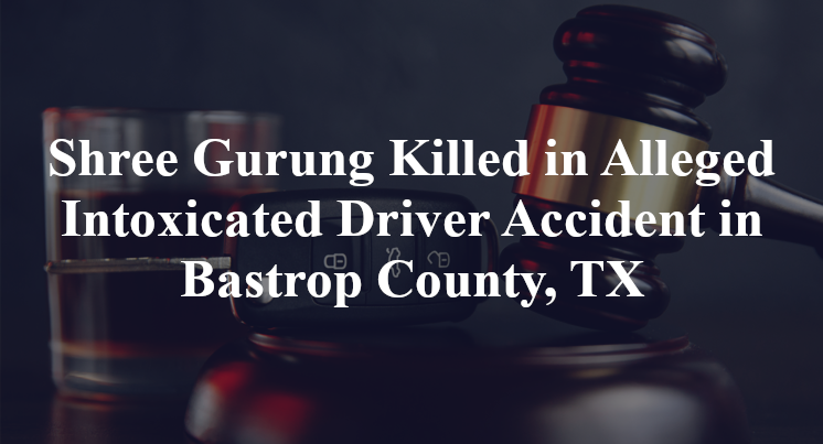 Shree Gurung Killed in Alleged Intoxicated Driver Accident in Bastrop County, TX