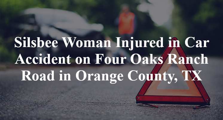 Silsbee Woman Car Accident Four Oaks Ranch Road Orange County, TX
