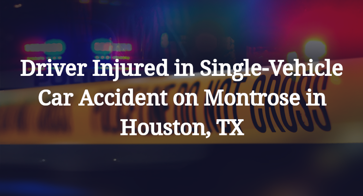 Driver Injured in Single-Vehicle Car Accident on Montrose in Houston, TX