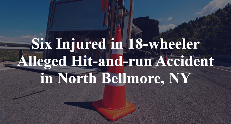 Six Injured in 18-wheeler Alleged Hit-and-run Accident in North Bellmore, NY