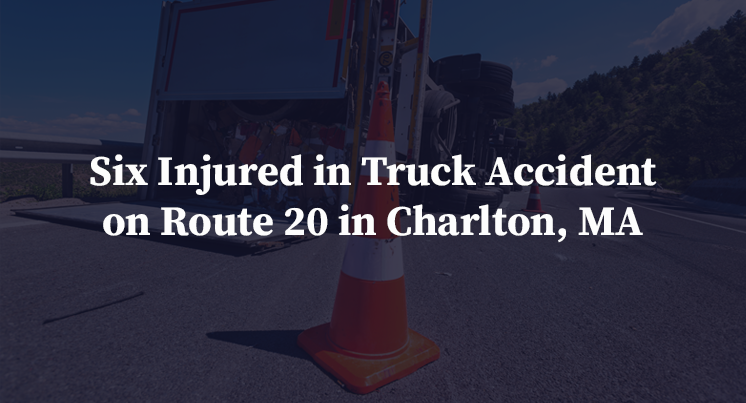 Six Injured in Truck Accident on Route 20 in Charlton, MA