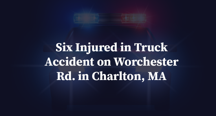 Six Injured in Truck Accident on Worchester Rd. in Charlton, MA