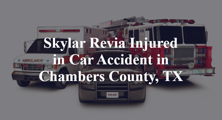 Skylar Revia Car Accident in Chambers County, TX