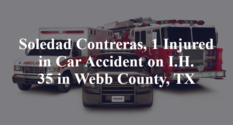 Soledad Contreras, 1 Injured in Car Accident on I.H. 35 in Webb County, TX