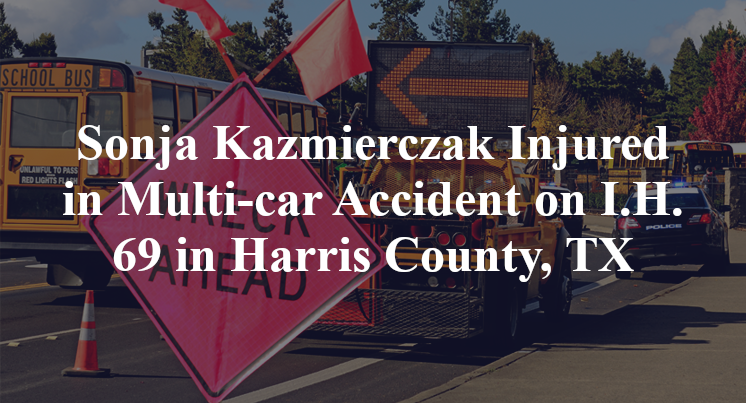 Sonja Kazmierczak Injured in Multi-car Accident on I.H. 69 in Harris County, TX