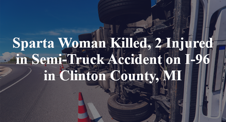 Sparta Woman Killed, 2 Injured in Semi-Truck Accident on I-96 in Clinton County, MI