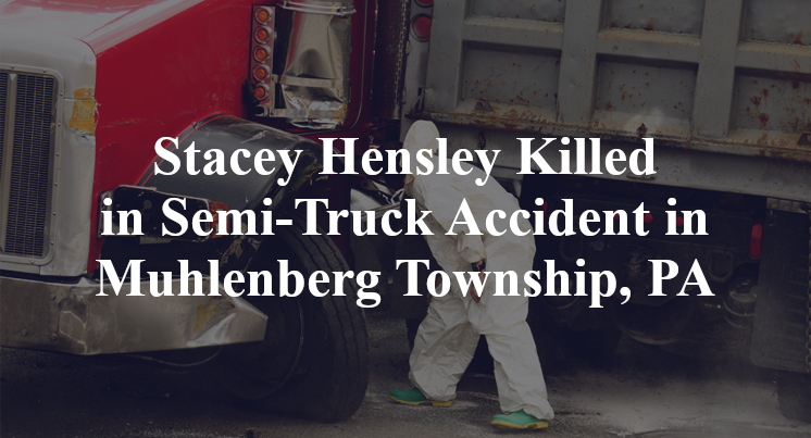 Stacey Hensley Killed in Semi-Truck Accident in Muhlenberg Township, PA