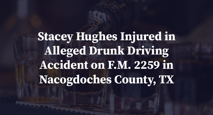 Stacey Hughes Injured in Alleged Drunk Driving Accident on F.M. 2259 in Nacogdoches County, TX