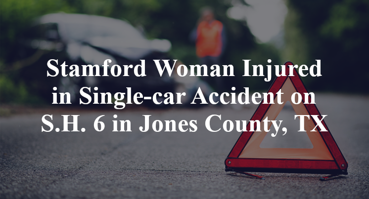 Stamford Woman Injured in Single-car Accident on S.H. 6 in Jones County, TX