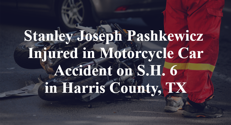 Stanley Joseph Pashkewicz Injured in Motorcycle Car Accident on S.H. 6 in Harris County, TX