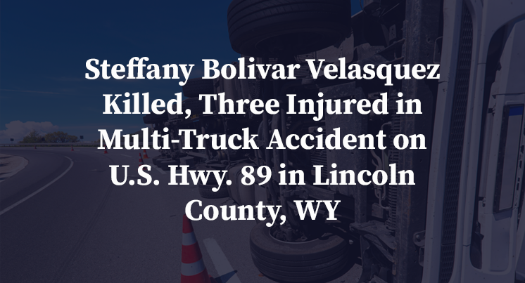 Steffany Bolivar Velasquez Killed, Three Injured in Multi-Truck Accident on U.S. Hwy. 89 in Lincoln County, WY