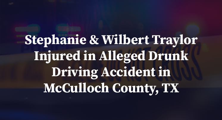 Stephanie & Wilbert Traylor Injured in Alleged Drunk Driving Accident in McCulloch County, TX