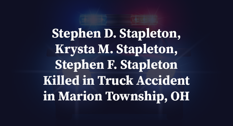Stephen D. Stapleton, Krysta M. Stapleton, Stephen F. Stapleton Killed in Truck Accident in Marion Township, OH