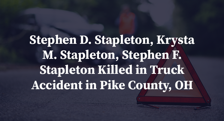 Stephen D. Stapleton, Krysta M. Stapleton, Stephen F. Stapleton Killed in Truck Accident in Pike County, OH