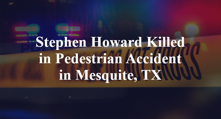 Stephen Howard Killed in Pedestrian Accident in Mesquite, TX