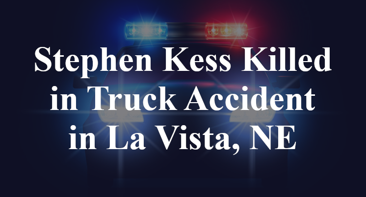 Stephen Kess Killed in Truck Accident in La Vista, NE