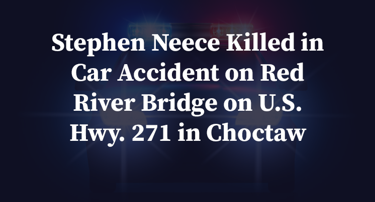 Stephen Neece Killed in Car Accident on Red River Bridge on U.S. Hwy. 271 in Choctaw County, OK
