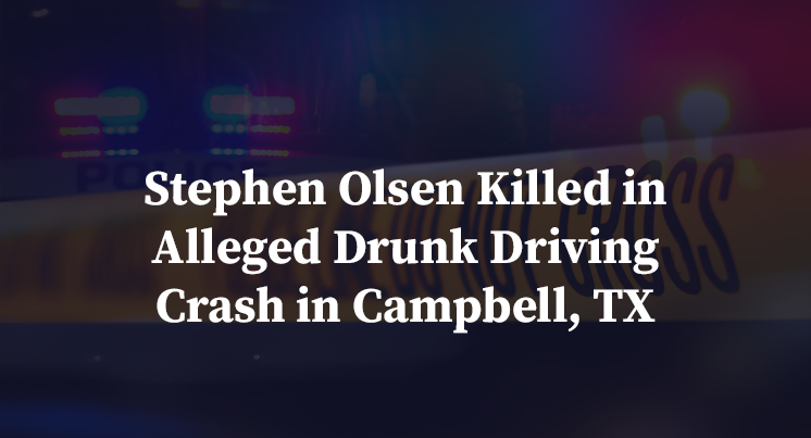Stephen Olsen Killed in Alleged Drunk Driving Crash in Campbell, TX