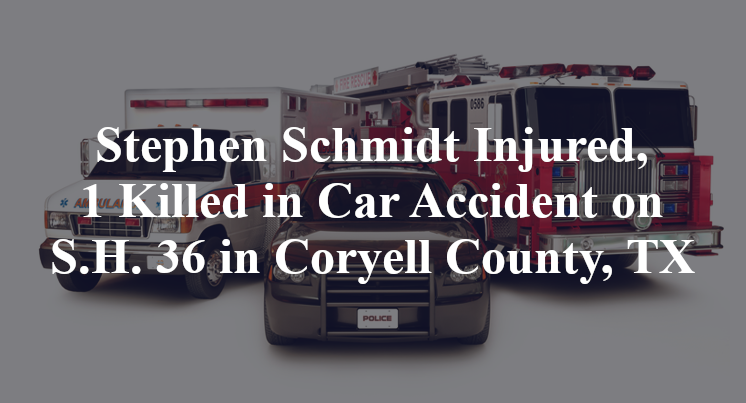Stephen Schmidt Injured, 1 Killed in Car Accident on S.H. 36 in Coryell County, TX