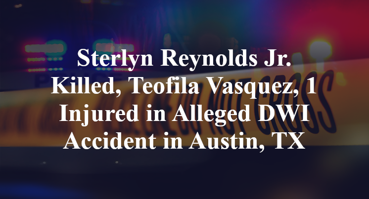Sterlyn Reynolds Jr. Killed, Teofila Vasquez, 1 Injured in Alleged DWI Accident in Austin, TX