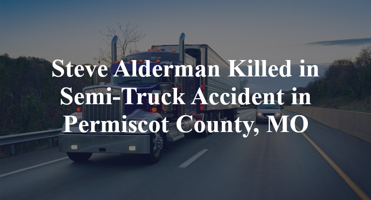 Steve Alderman Killed in Semi-Truck Accident in Permiscot County, MO