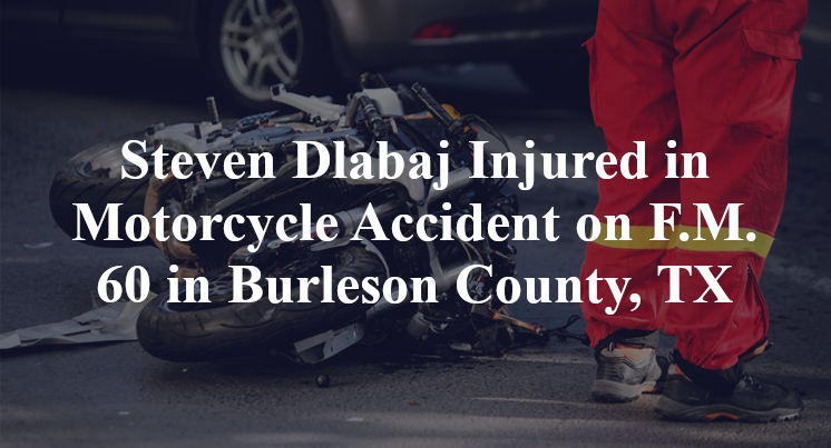 Steven Dlabaj Injured in Motorcycle Accident on F.M. 60 in Burleson County, TX