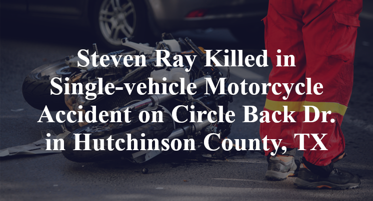 Steven Ray Killed in Single-vehicle Motorcycle Accident on Circle Back Dr. in Hutchinson County, TX