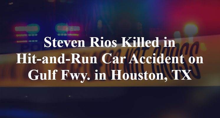 Steven Rios Killed in Hit-and-Run Car Accident on Gulf Fwy. in Houston, TX