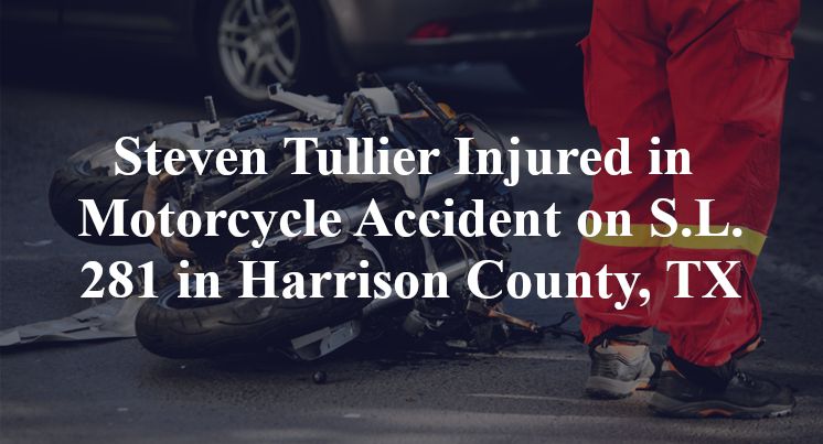 Steven Tullier Injured in Motorcycle Accident on S.L. 281 in Harrison County, TX