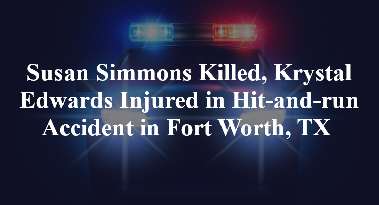 Susan Simmons Killed, Krystal Edwards Injured in Hit-and-run Accident in Fort Worth, TX
