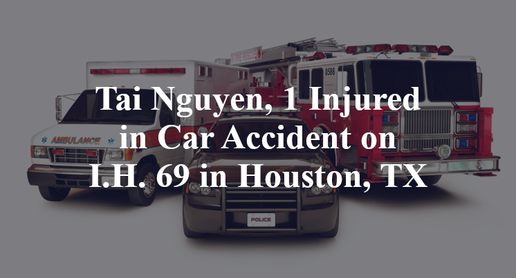 Tai Nguyen, 1 Injured in Car Accident on I.H. 69 in Houston, TX