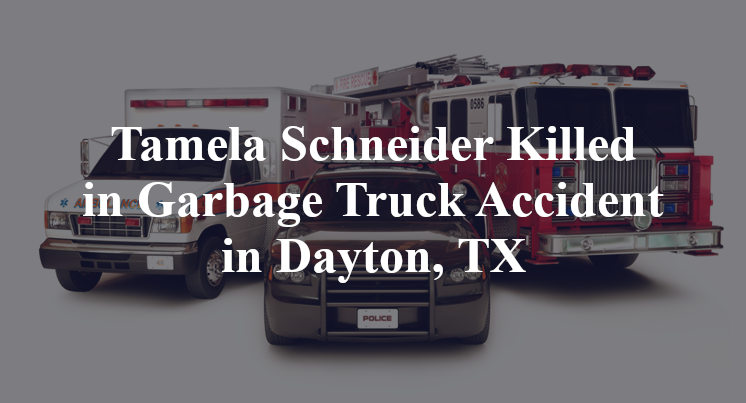 Tamela Schneider Killed in Trash Truck Accident on S.H. 321 in Dayton, TX