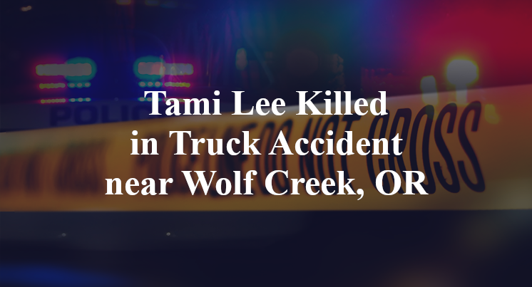 Tami Lee Killed in Truck Accident near Wolf Creek, OR