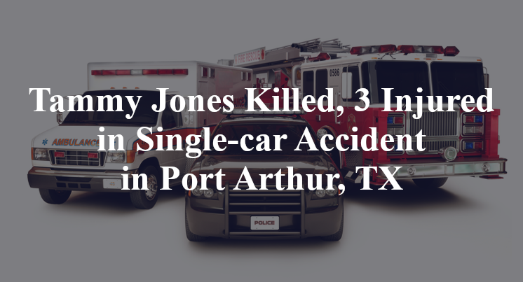 Tammy Jones Killed, 3 Injured in Single-car Accident in Port Arthur, TX