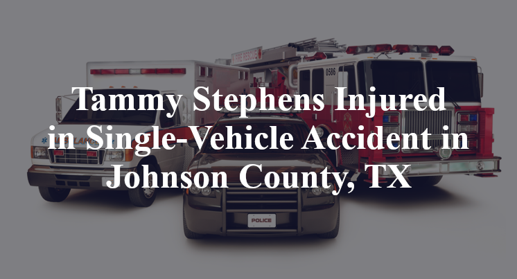 Tammy Stephens Injured in Single-Vehicle Accident in Johnson County, TX