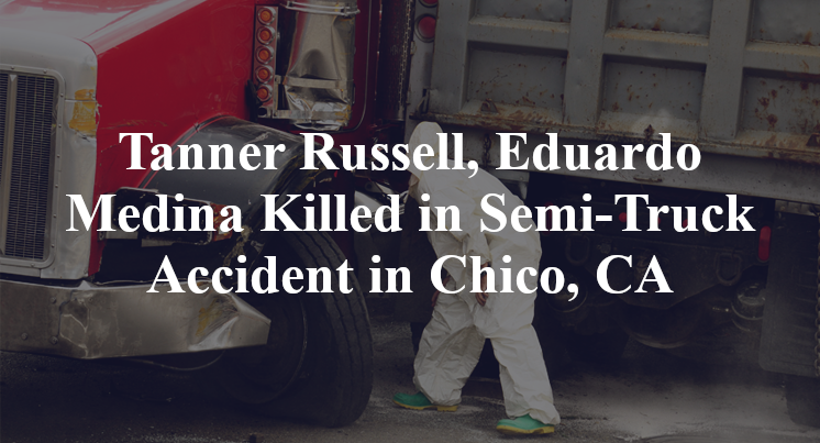 Tanner Russell, Eduardo Medina Killed in Semi-Truck Accident in Chico, CA