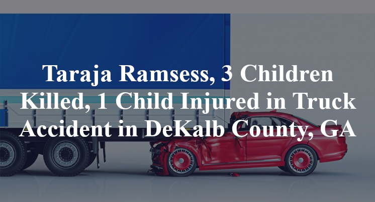 Taraja Ramsess, 3 Children Killed, 1 Child Injured in Truck Accident in DeKalb County, GA